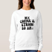Mein Kaffee ist stark, also bin ich Sweatshirt (Vorderseite)