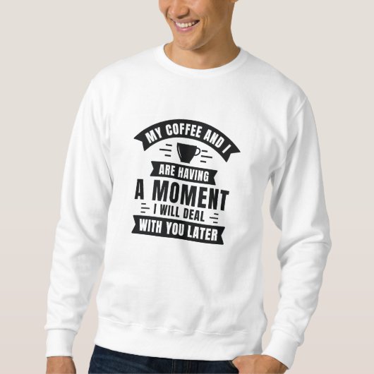 Mein Kaffee und ich haben einen Moment Sweatshirt (Vorderseite)