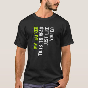 Mein Kai Ken neigt sich den Kopf, genau wie du es T-Shirt