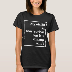 Mein Kind ist nicht mündlich, aber seine Mutter k T-Shirt