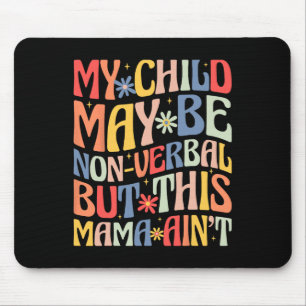Mein Kind mag nonverbal sein, aber diese Mama ist Mousepad