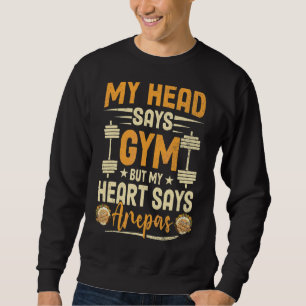 Mein Kopf sagt "Gym", aber mein Herz sagt "Arepas" Sweatshirt