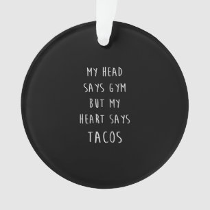 Mein Kopf sagt "Gym", aber mein Herz sagt "Tacos" Ornament