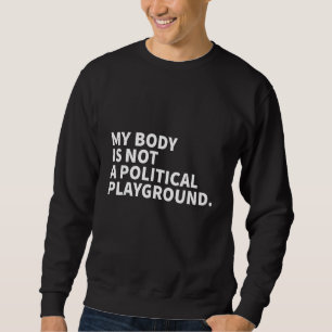 Mein Körper ist kein politischer Spielplatz  Femin Sweatshirt