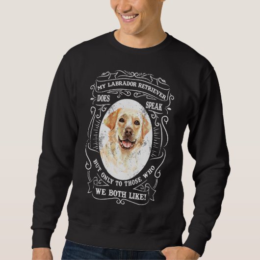 Mein Labrador-Retriever spricht, aber nur zu denen Sweatshirt (Vorderseite)