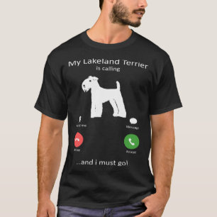 Mein Lakeland Terrier ruft an und ich muss Hund ge T-Shirt