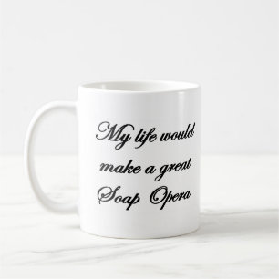 Mein Leben würde eine große Seifenoper machen Kaffeetasse