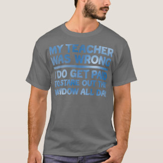Mein Lehrer hatte unrecht, dass ich bezahlt werde, T-Shirt