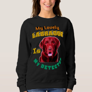 Mein lieblicher Labrador ist mein Detektor Labrado Sweatshirt