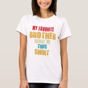 Mein Lieblingsbruder kaufte mir dieses Shirt Funny