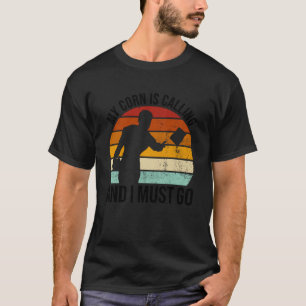 Mein Mais ruft, und ich muss in ein Loch gehen T-Shirt