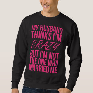 Mein Mann denkt, ich bin verrückt, aber ich bin ni Sweatshirt