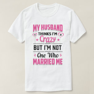 Mein Mann denkt, ich bin verrückt, aber ich bin ni T-Shirt
