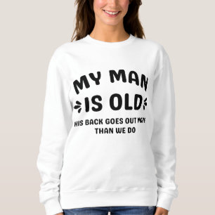 Mein Mann ist alt, sein Rücken geht mehr aus als w Sweatshirt
