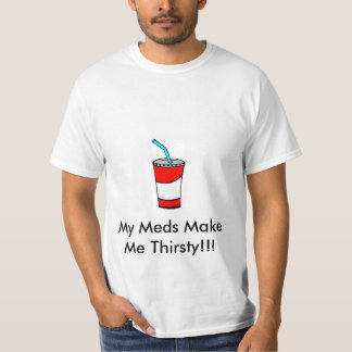 Mein Meds machen mich durstig T-Shirt