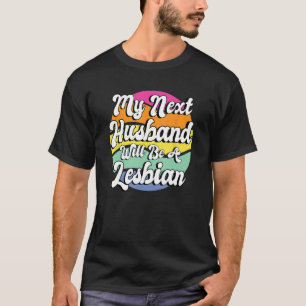 Mein nächster Mann wird lesbisch sein T-Shirt
