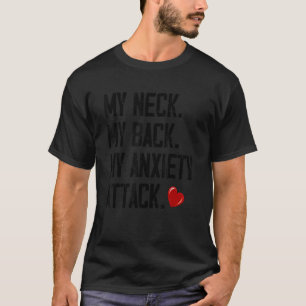 Mein Neck, mein Rücken, mein Angstangriff T-Shirt