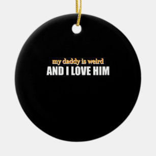 Mein Papa ist seltsam und ich liebe ihn Lustiges V Keramik Ornament