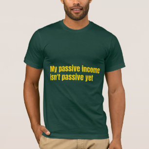 Mein passives Einkommen ist noch nicht passiv T-Shirt