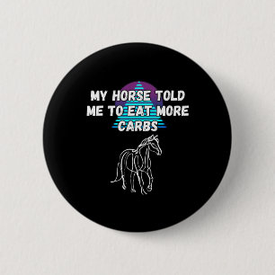 Mein Pferd sagte mir, ich solle länger Kohlenpferd Button