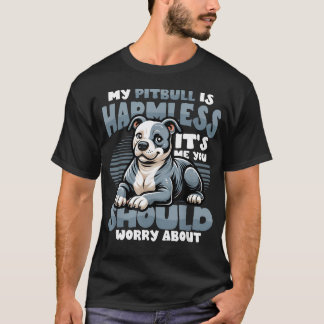 Mein Pitbull ist harmlos, vor mir sollten Sie sich T-Shirt