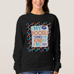 Mein Poodle Hund denkt, ich bin ein großer Deal Sweatshirt