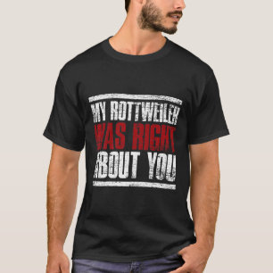 Mein Rottweiler hatte recht mit dir, Rottweiler Pr T-Shirt