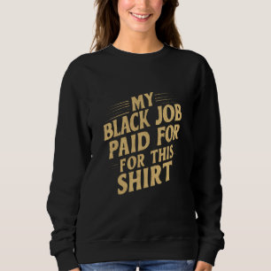 Mein schwarzer Job hat für dieses lustige Hemd bez Sweatshirt