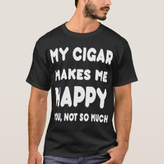 Mein Sigar macht mich glücklich Sie, nicht so T-Shirt
