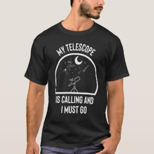 Mein Teleskop ruft an und ich muss gehen T-Shirt