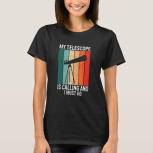 Mein Teleskop ruft und ich muss Astronomie machen T-Shirt