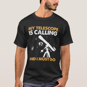 Mein Teleskop ruft und ich muss in die Astronomie  T-Shirt