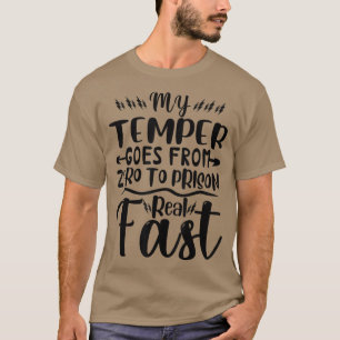 Mein Temper geht von Null ins Gefängnis, wirklich  T-Shirt