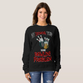 Mein Trinkteam hat ein Problem mit dem Bowling, ei Sweatshirt (Vorne ganz)
