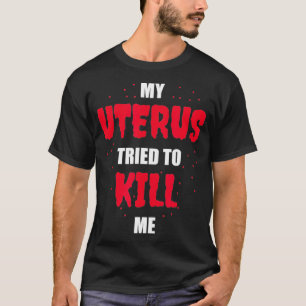 Mein Uterus versuchte, mir Hysterektomie zu töten T-Shirt