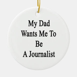 Mein Vater will mich, um ein Journalist zu sein Keramik Ornament