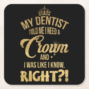 Mein Zahnarzt hat mir Kronen gesagt, und ich war w Rechteckiger Pappuntersetzer