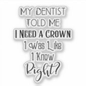 Mein Zahnarzt sagte mir, ich brauche eine Kronenza Aufkleber (Vorderseite)