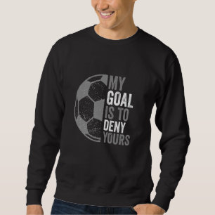 Mein Ziel ist es, deine Fußball Goalie zu leugnen, Sweatshirt