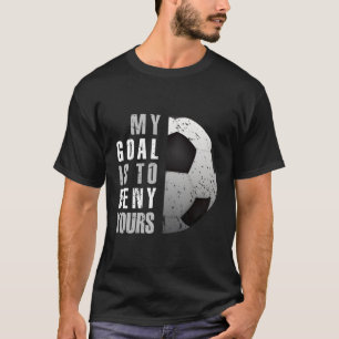 Mein Ziel ist es, deine Fußball Goalie zu leugnen, T-Shirt