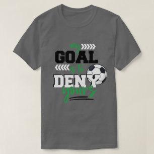 Mein Ziel ist es, deine Fußball Goalie zu leugnen, T-Shirt