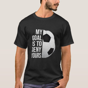 Mein Ziel ist es, deinem Torwart-Trikot zu widersp T-Shirt