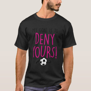 Mein Ziel ist es, deinen Fußball-Torwart zu verwei T-Shirt