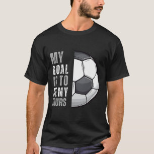 Mein Ziel ist es, deins lustig zu machen Torwart T T-Shirt