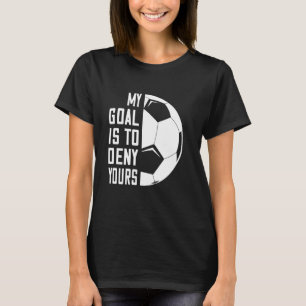 Mein Ziel ist es, dir den lustigen Fußball Goalie T-Shirt