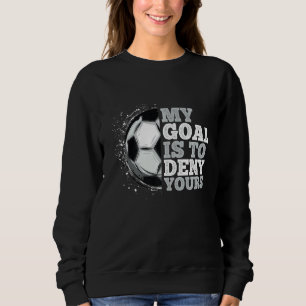 Mein Ziel ist es, dir Fußball-Lieben zu verweigern Sweatshirt
