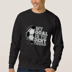 Mein Ziel ist es, dir Fußball-Lieben zu verweigern Sweatshirt