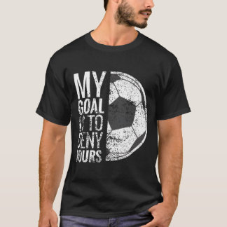 Mein Ziel ist es, dir Fußball-Tor zu verweigern T-Shirt
