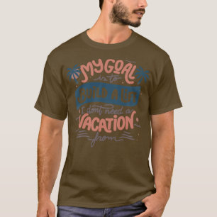 Mein Ziel ist es, ein Leben zu schaffen, das ich n T-Shirt
