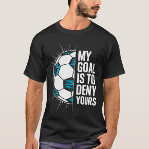 Mein Ziel ist es, Ihres Fußball-Torhüter-Torwart z T-Shirt